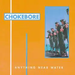 Chokebore : Anything Near Water